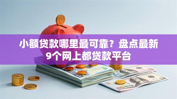 小额贷款哪里最可靠?盘点最新9个网上都贷款平台 小额贷款哪里最可靠?盘点最新9个网上都贷款平台