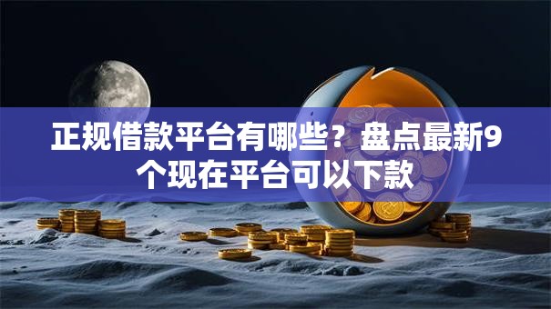 正规借款平台有哪些？盘点最新9个现在平台可以下款