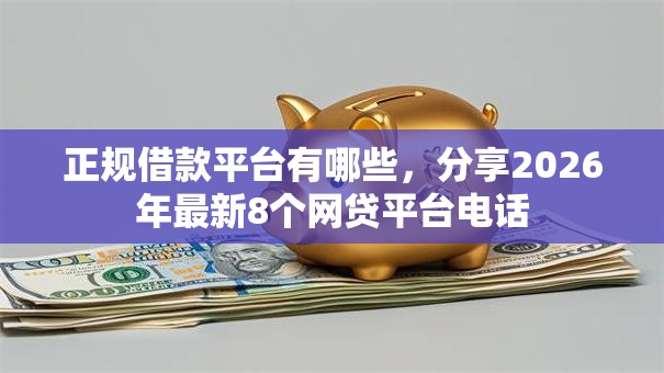 正规借款平台有哪些,分享2026年最新8个网贷平台电话 正规借款平台有哪些,分享2026年最新8个网贷平台电话