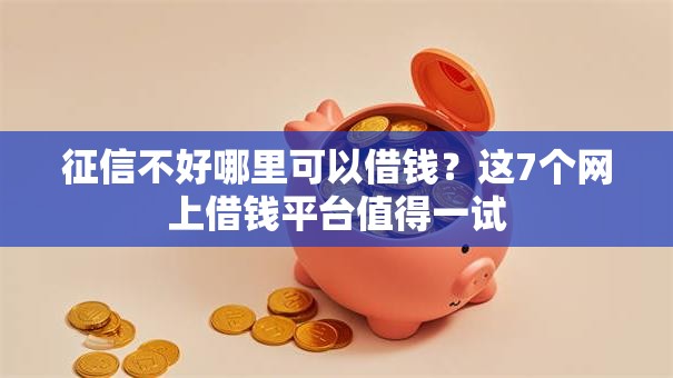征信不好哪里可以借钱？这7个网上借钱平台值得一试