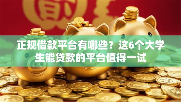 正规借款平台有哪些?这6个大学生能贷款的平台值得一试 正规借款平台有哪些?这6个大学生能贷款的平台值得一试