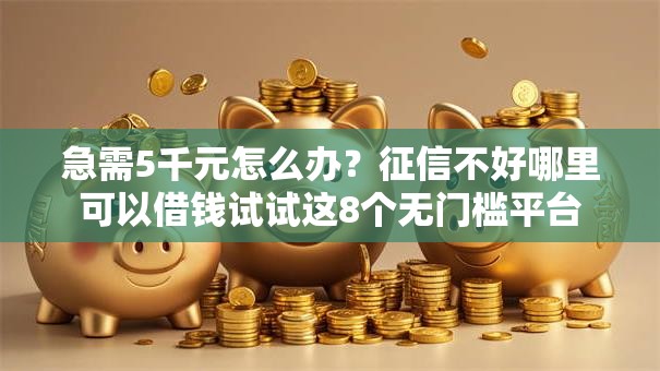 急需5千元怎么办?征信不好哪里可以借钱试试这8个无门槛平台 急需5千元怎么办?征信不好哪里可以借钱试试这8个无门槛平台