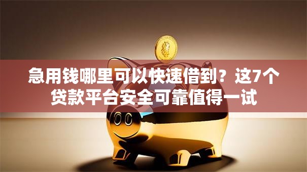 急用钱哪里可以快速借到？这7个贷款平台安全可靠值得一试