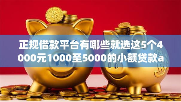 正规借款平台有哪些就选这5个4000元1000至5000的小额贷款app 正规借款平台有哪些就选这5个4000元1000至5000的小额贷款app