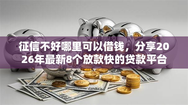 征信不好哪里可以借钱,分享2026年最新8个放款快的贷款平台 征信不好哪里可以借钱,分享2026年最新8个放款快的贷款平台