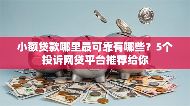 小额贷款哪里最可靠有哪些？5个投诉网贷平台推荐给你