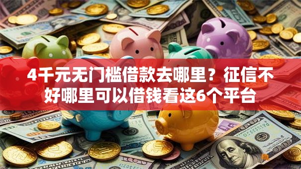 4千元无门槛借款去哪里?征信不好哪里可以借钱看这6个平台 4千元无门槛借款去哪里?征信不好哪里可以借钱看这6个平台