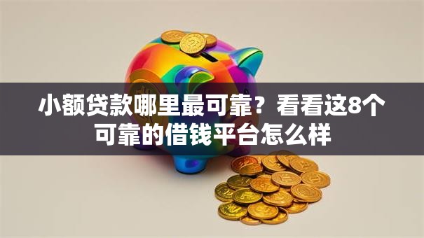 小额贷款哪里最可靠?看看这8个可靠的借钱平台怎么样 小额贷款哪里最可靠?看看这8个可靠的借钱平台怎么样