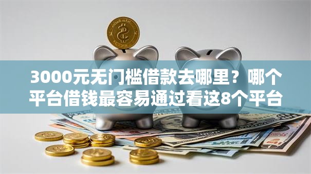 3000元无门槛借款去哪里？哪个平台借钱最容易通过看这8个平台
