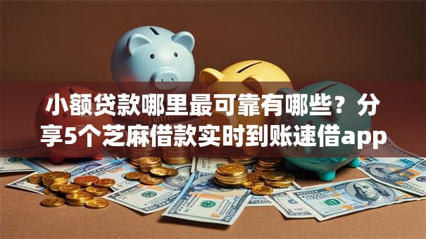 小额贷款哪里最可靠有哪些？分享5个芝麻借款实时到账速借app