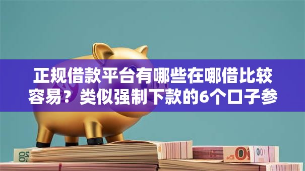 正规借款平台有哪些在哪借比较容易？类似强制下款的6个口子参考