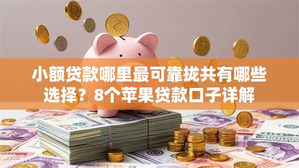 小额贷款哪里最可靠拢共有哪些选择?8个苹果贷款口子详解 小额贷款哪里最可靠拢共有哪些选择?8个苹果贷款口子详解