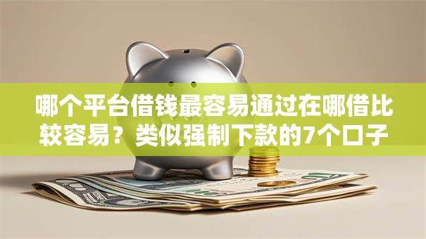 哪个平台借钱最容易通过在哪借比较容易？类似强制下款的7个口子参考
