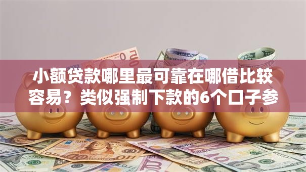 小额贷款哪里最可靠在哪借比较容易?类似强制下款的6个口子参考 小额贷款哪里最可靠在哪借比较容易?类似强制下款的6个口子参考