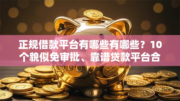 正规借款平台有哪些有哪些?10个貌似免审批、靠谱贷款平台合集 正规借款平台有哪些有哪些?10个貌似免审批、靠谱贷款平台合集