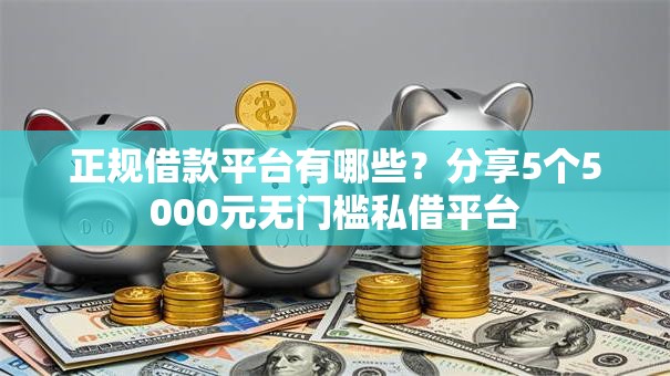 正规借款平台有哪些?分享5个5000元无门槛私借平台 正规借款平台有哪些?分享5个5000元无门槛私借平台