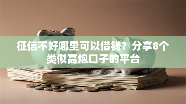 征信不好哪里可以借钱？分享8个类似高炮口子的平台