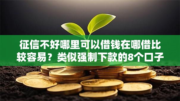 征信不好哪里可以借钱在哪借比较容易？类似强制下款的8个口子参考