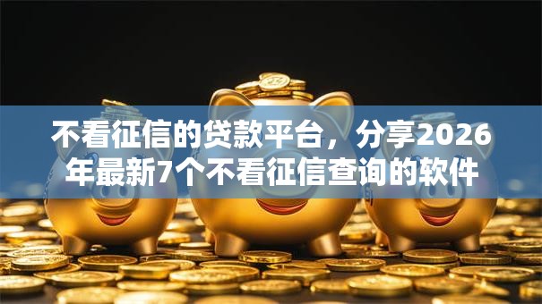不看征信的贷款平台，分享2026年最新7个不看征信查询的软件