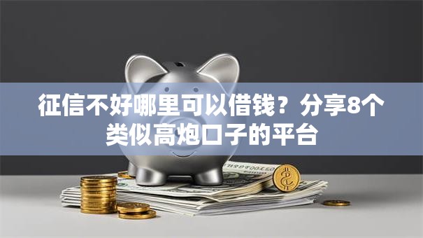 征信不好哪里可以借钱?分享8个类似高炮口子的平台 征信不好哪里可以借钱?分享8个类似高炮口子的平台