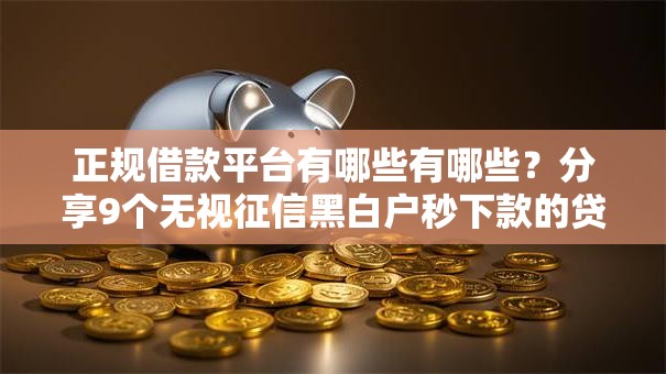 正规借款平台有哪些有哪些？分享9个无视征信黑白户秒下款的贷款