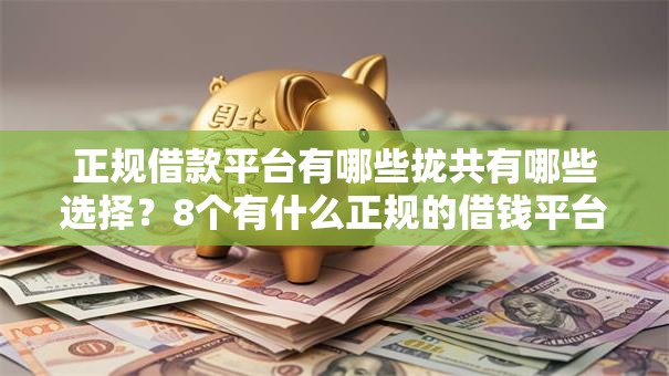 正规借款平台有哪些拢共有哪些选择？8个有什么正规的借钱平台详解