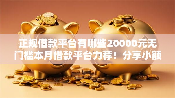 正规借款平台有哪些20000元无门槛本月借款平台力荐！分享小额网贷口子20000元无门槛借款