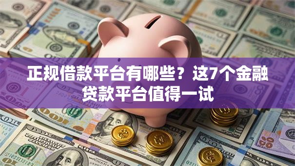 正规借款平台有哪些?这7个金融贷款平台值得一试 正规借款平台有哪些?这7个金融贷款平台值得一试