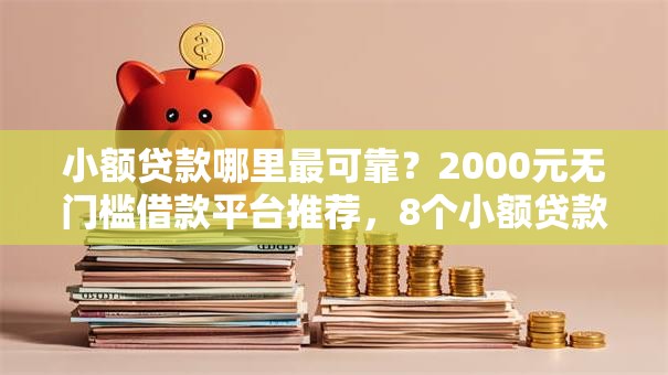 小额贷款哪里最可靠?2000元无门槛借款平台推荐,8个小额贷款平台盘点 小额贷款哪里最可靠?2000元无门槛借款平台推荐,8个小额贷款平台盘点