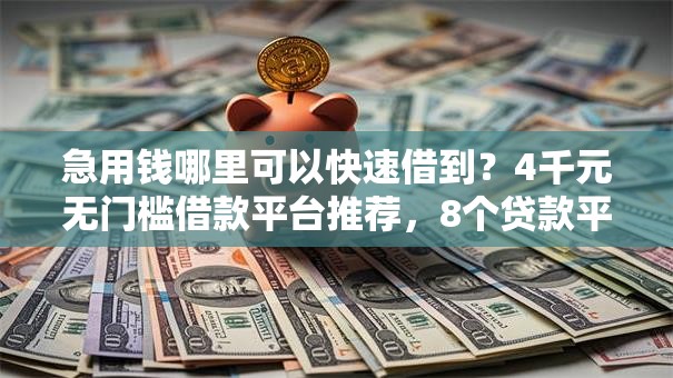 急用钱哪里可以快速借到？4千元无门槛借款平台推荐，8个贷款平台不上征信盘点