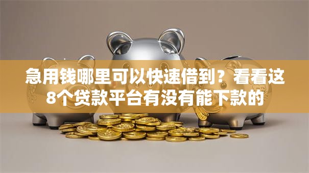 急用钱哪里可以快速借到？看看这8个贷款平台有没有能下款的
