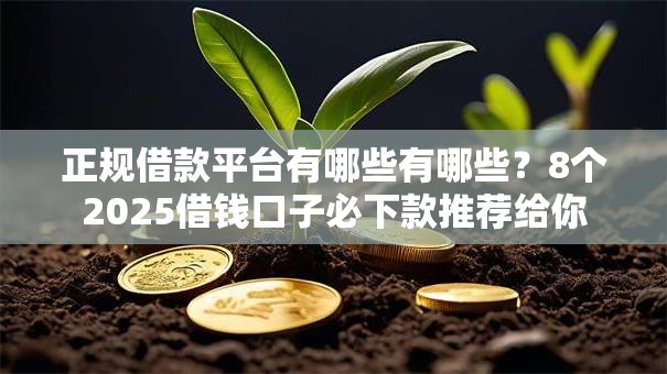 正规借款平台有哪些有哪些?8个2025借钱口子必下款推荐给你 正规借款平台有哪些有哪些?8个2025借钱口子必下款推荐给你