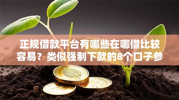 正规借款平台有哪些在哪借比较容易?类似强制下款的8个口子参考 正规借款平台有哪些在哪借比较容易?类似强制下款的8个口子参考