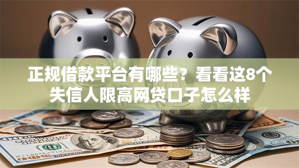 正规借款平台有哪些?看看这8个失信人限高网贷口子怎么样 正规借款平台有哪些?看看这8个失信人限高网贷口子怎么样