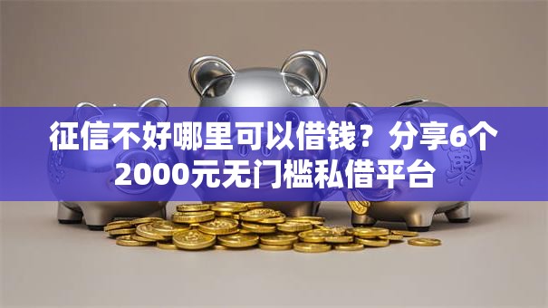 征信不好哪里可以借钱?分享6个2000元无门槛私借平台 征信不好哪里可以借钱?分享6个2000元无门槛私借平台
