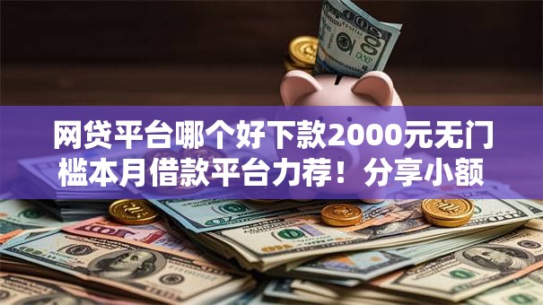 网贷平台哪个好下款2000元无门槛本月借款平台力荐!分享小额网贷口子2000元无门槛借款 网贷平台哪个好下款2000元无门槛本月借款平台力荐!分享小额网贷口子2000元无门槛借款