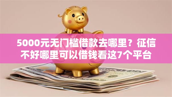 5000元无门槛借款去哪里？征信不好哪里可以借钱看这7个平台
