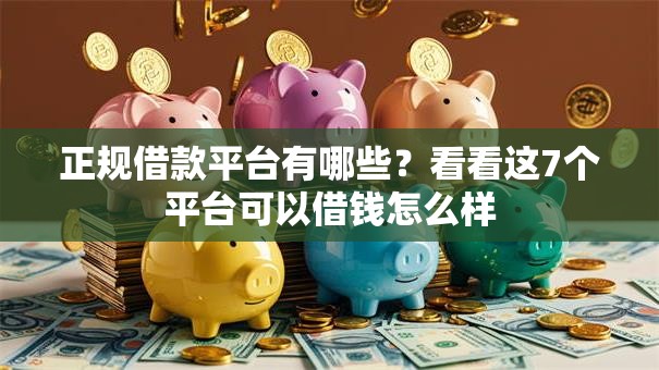 正规借款平台有哪些?看看这7个平台可以借钱怎么样 正规借款平台有哪些?看看这7个平台可以借钱怎么样