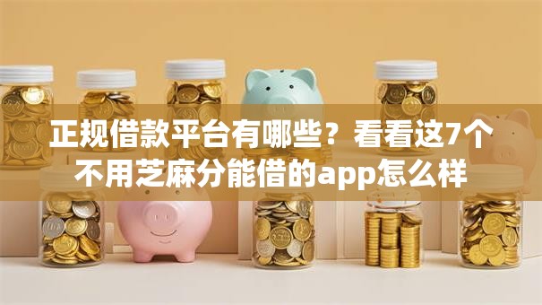 正规借款平台有哪些？看看这7个不用芝麻分能借的app怎么样