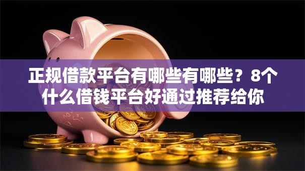 正规借款平台有哪些有哪些？8个什么借钱平台好通过推荐给你