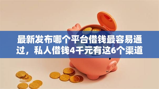 最新发布哪个平台借钱最容易通过,私人借钱4千元有这6个渠道 最新发布哪个平台借钱最容易通过,私人借钱4千元有这6个渠道