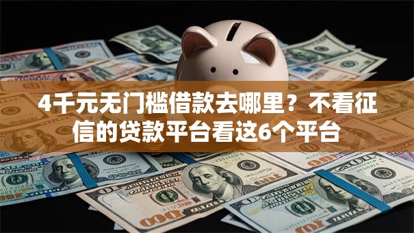 4千元无门槛借款去哪里?不看征信的贷款平台看这6个平台 4千元无门槛借款去哪里?不看征信的贷款平台看这6个平台