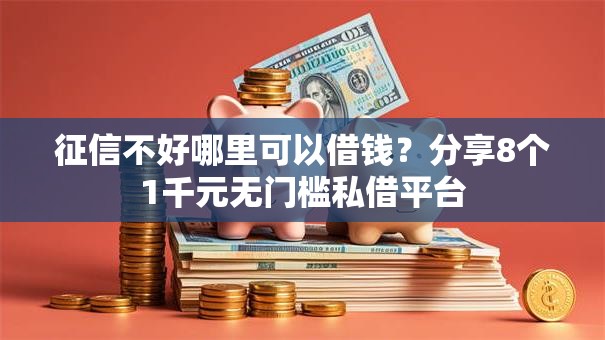 征信不好哪里可以借钱?分享8个1千元无门槛私借平台 征信不好哪里可以借钱?分享8个1千元无门槛私借平台