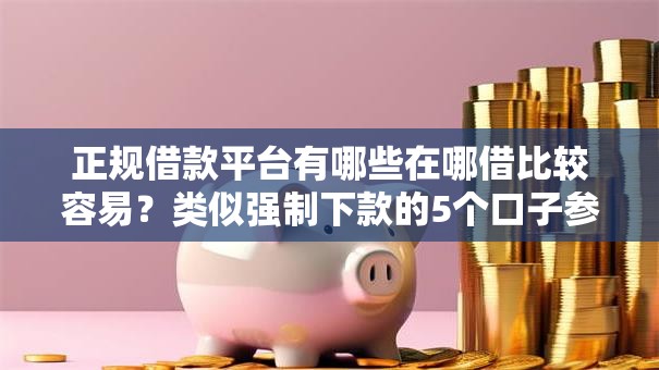 正规借款平台有哪些在哪借比较容易?类似强制下款的5个口子参考 正规借款平台有哪些在哪借比较容易?类似强制下款的5个口子参考