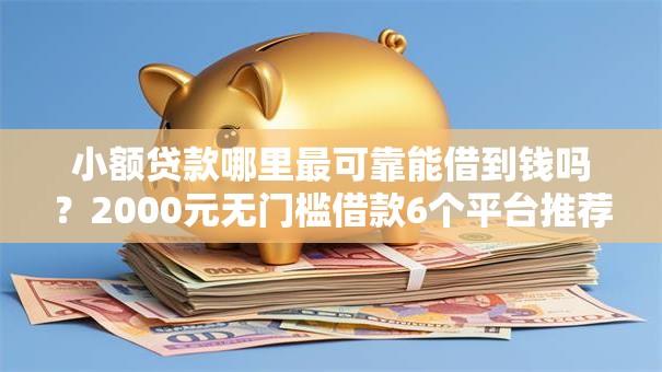 小额贷款哪里最可靠能借到钱吗?2000元无门槛借款6个平台推荐 小额贷款哪里最可靠能借到钱吗?2000元无门槛借款6个平台推荐