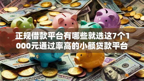 正规借款平台有哪些就选这7个1000元通过率高的小额贷款平台 正规借款平台有哪些就选这7个1000元通过率高的小额贷款平台