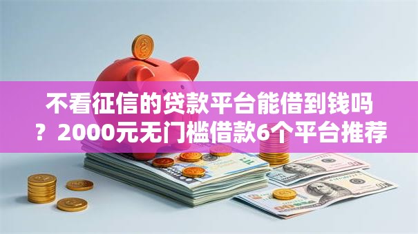 不看征信的贷款平台能借到钱吗？2000元无门槛借款6个平台推荐