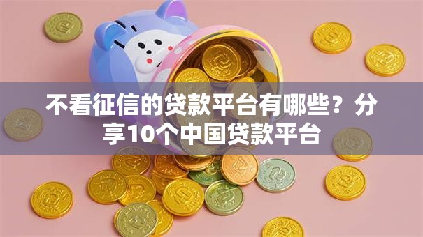不看征信的贷款平台有哪些?分享10个中国贷款平台 不看征信的贷款平台有哪些?分享10个中国贷款平台