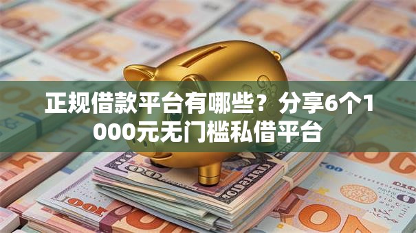 正规借款平台有哪些?分享6个1000元无门槛私借平台 正规借款平台有哪些?分享6个1000元无门槛私借平台