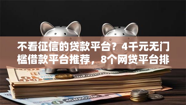 不看征信的贷款平台？4千元无门槛借款平台推荐，8个网贷平台排名不分先后盘点